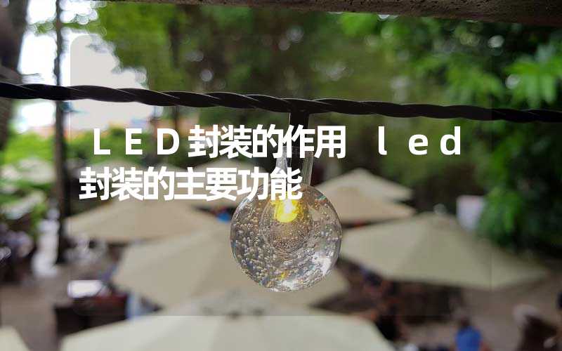 LED封装的作用 led封装的主要功能